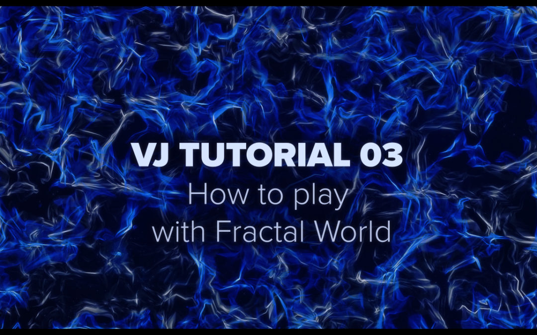 VJ TUTORIAL 03 – How to play with Fractal World